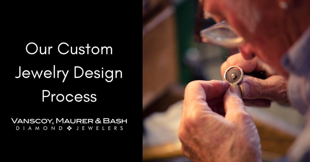 The Vanscoy, Maurer & Bash Custom Jewelry Design Process