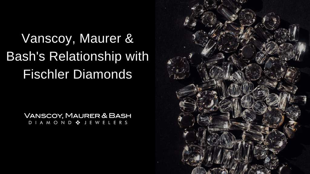 Vanscoy, Maurer & Bash's Relationship with Fischler Diamonds